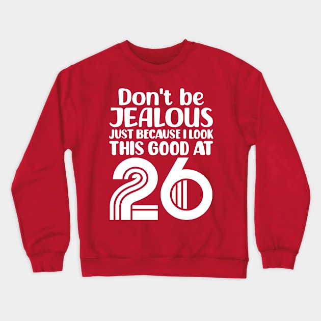 Don't Be Jealous Just Because I look This Good At 26 Crewneck Sweatshirt by colorsplash